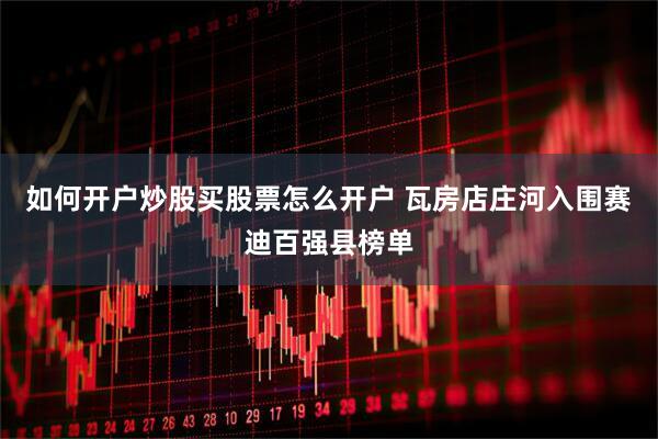 如何开户炒股买股票怎么开户 瓦房店庄河入围赛迪百强县榜单